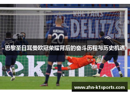 巴黎圣日耳曼欧冠荣耀背后的奋斗历程与历史机遇